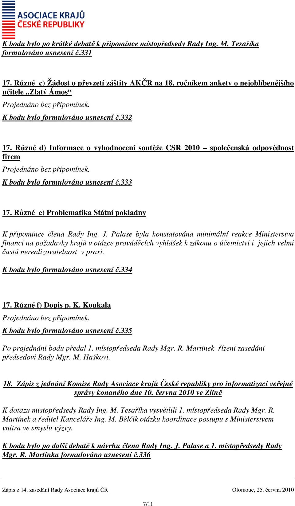 Různé d) Informace o vyhodnocení soutěže CSR 2010 společenská odpovědnost firem K bodu bylo formulováno usnesení č.333 17. Různé e) Problematika Státní pokladny K připomínce člena Rady Ing. J.