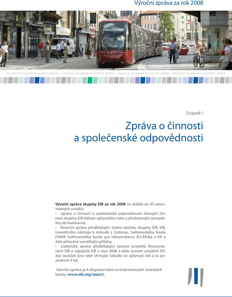 a představující perspektivy do budoucna; finanční zpráva předkládající účetní závěrku skupiny EIB, EIB, Investičního nástroje k dohodě z Cotonou, Svěřeneckého fondu FEMIP, Svěřeneckého fondu pro