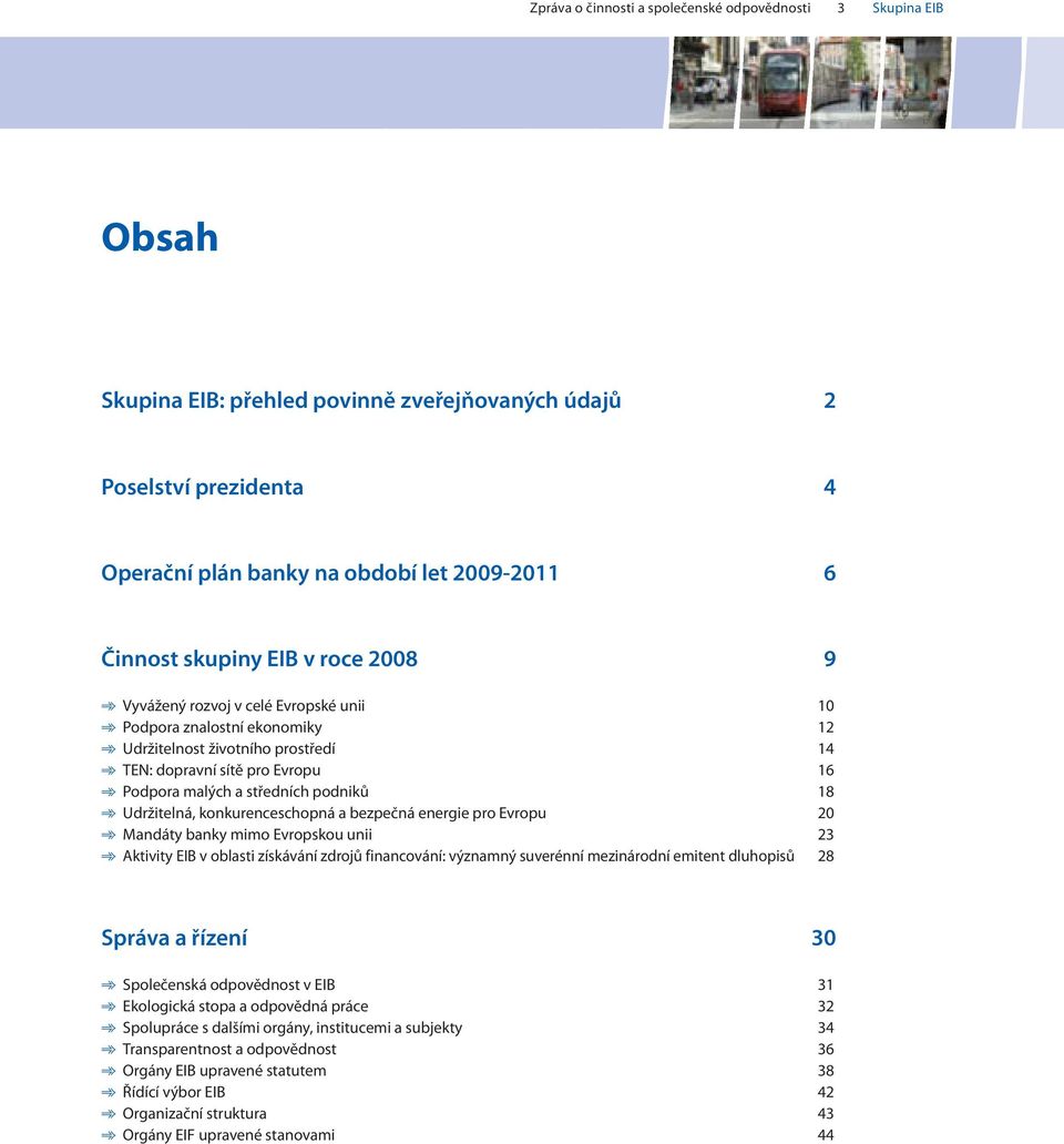 podniků 18 Udržitelná, konkurenceschopná a bezpečná energie pro Evropu 20 Mandáty banky mimo Evropskou unii 23 Aktivity EIB v oblasti získávání zdrojů financování: významný suverénní mezinárodní