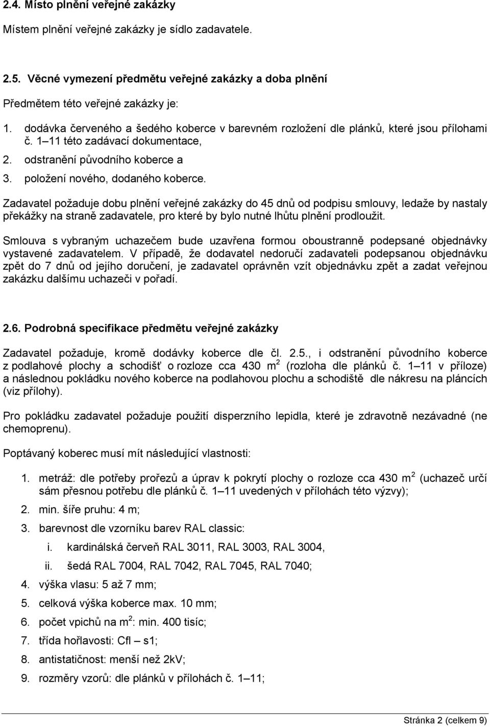 Zadavatel požaduje dobu plnění veřejné zakázky do 45 dnů od podpisu smlouvy, ledaže by nastaly překážky na straně zadavatele, pro které by bylo nutné lhůtu plnění prodloužit.