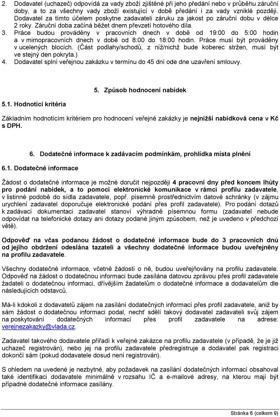 Práce budou prováděny v pracovních dnech v době od 19:00 do 5:00 hodin a v mimopracovních dnech v době od 8:00 do 18:00 hodin. Práce musí být prováděny v ucelených blocích.