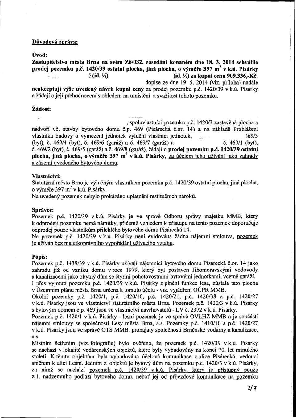 Pisárky a žádají o její přehodnocení s ohledem na umístění a svažitost tohoto pozemku. Žádost:, spoluvlastníci pozemku p.č. 1420/3 zastavěná plocha a nádvoří vč. stavby bytového domu č.p. 469 (Pisárecká č.