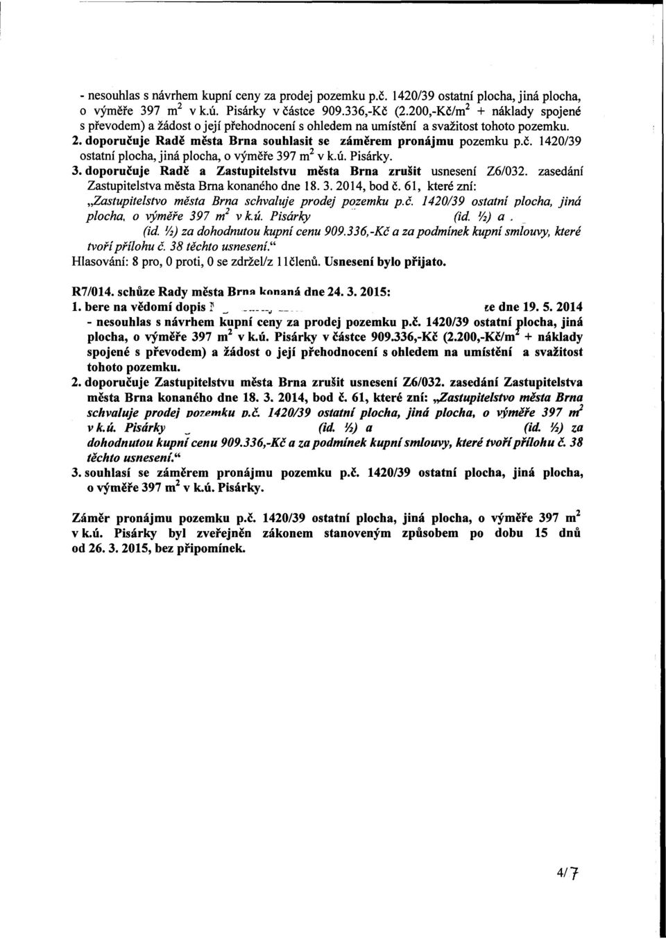 ú. Pisárky. 3. doporučuje Radě a Zastupitelstvu města Brna zrušit usnesení Z6/032. zasedání Zastupitelstva města Brna konaného dne 18. 3. 2014, bod č.