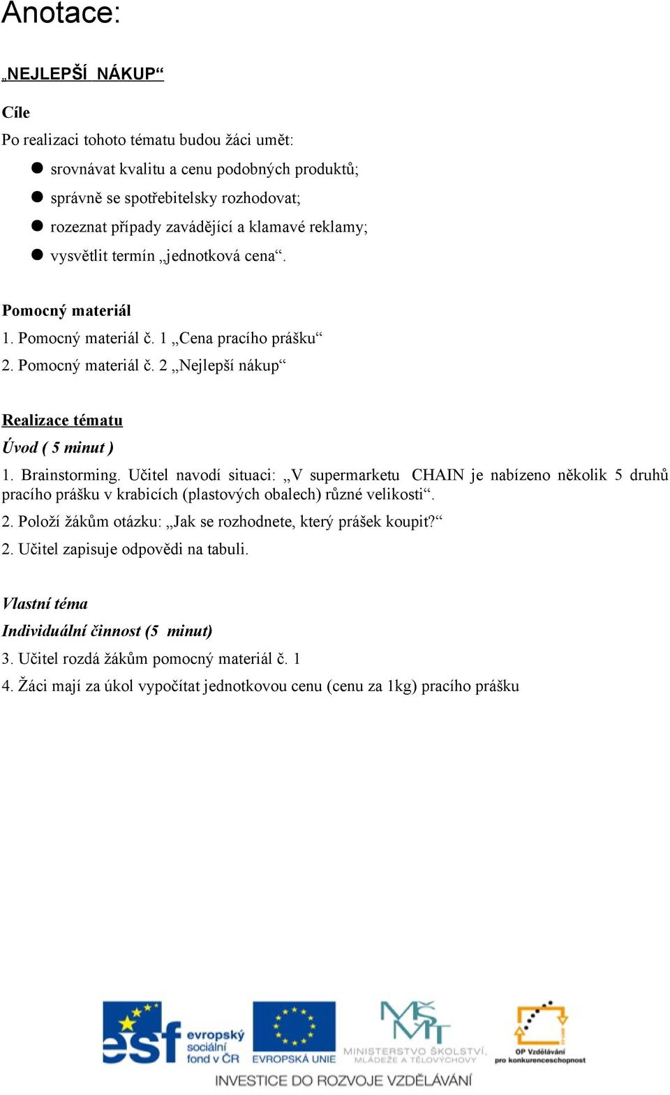 Učitel navodí situaci: V supermarketu CHAIN je nabízeno několik 5 druhů pracího prášku v krabicích (plastových obalech) různé velikosti. 2.