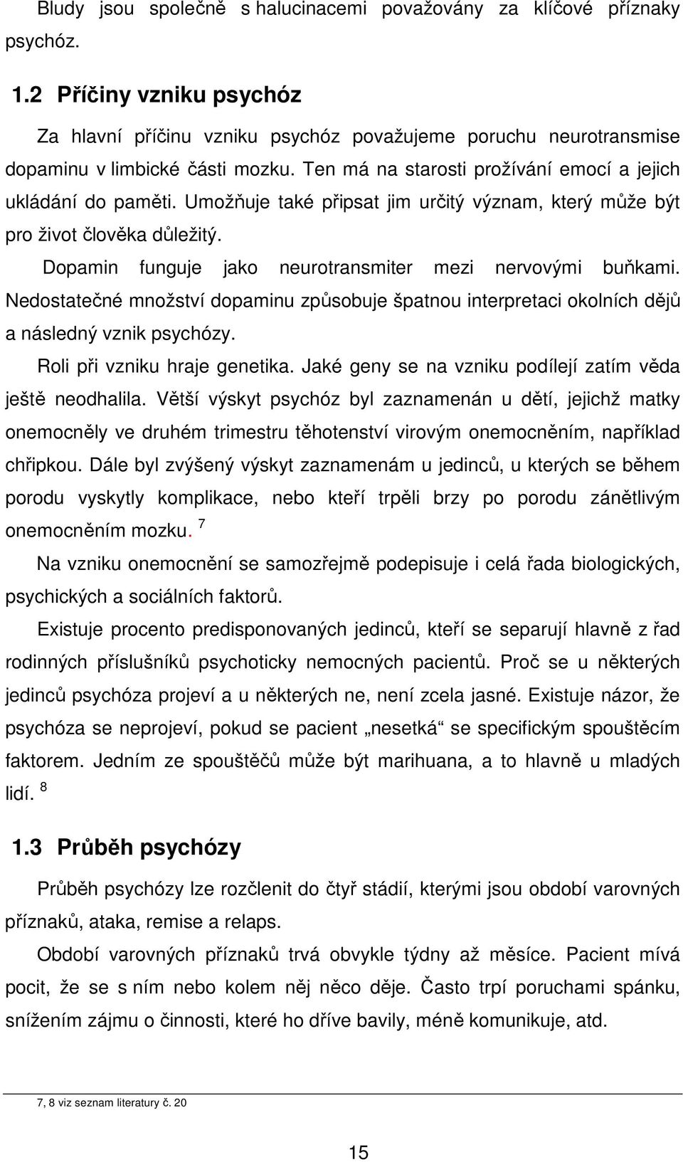 Umožňuje také připsat jim určitý význam, který může být pro život člověka důležitý. Dopamin funguje jako neurotransmiter mezi nervovými buňkami.