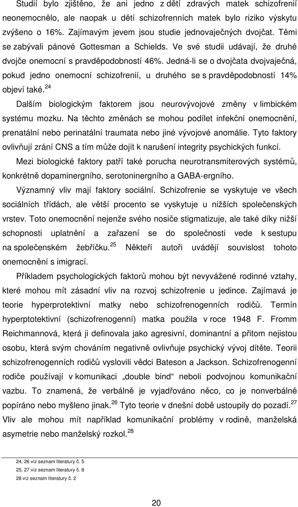 Jedná-li se o dvojčata dvojvaječná, pokud jedno onemocní schizofrenií, u druhého se s pravděpodobností 14% objeví také.