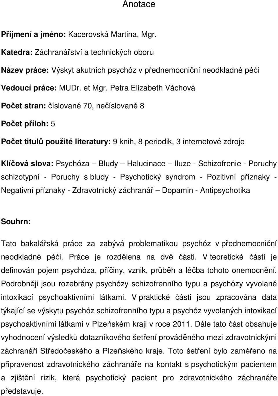 Iluze - Schizofrenie - Poruchy schizotypní - Poruchy s bludy - Psychotický syndrom - Pozitivní příznaky - Negativní příznaky - Zdravotnický záchranář Dopamin - Antipsychotika Souhrn: Tato bakalářská