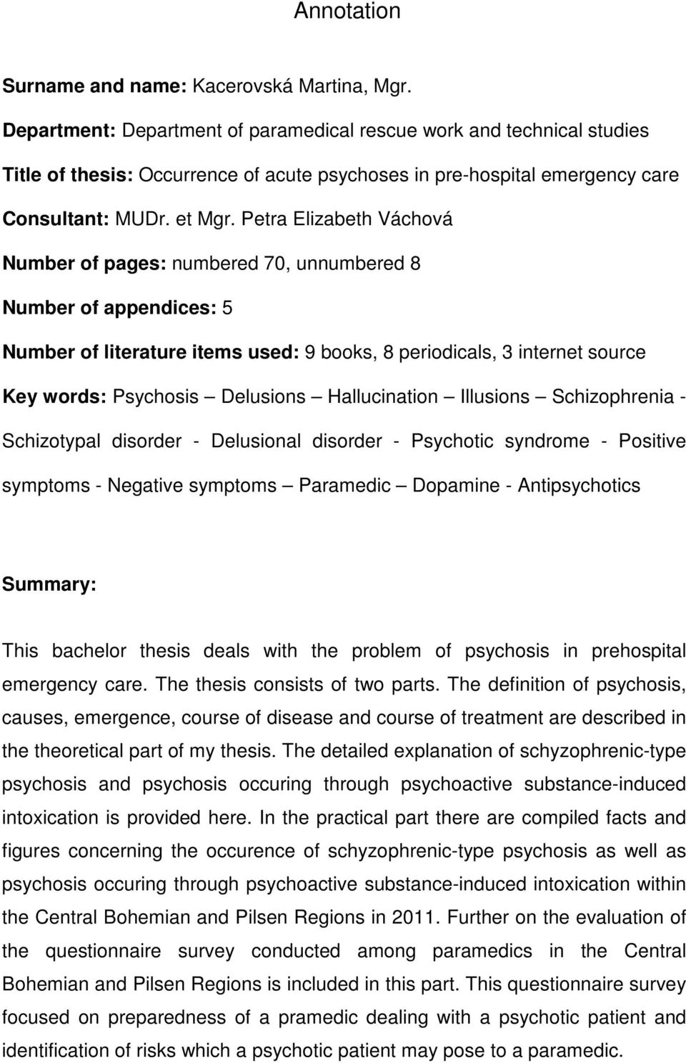 Petra Elizabeth Váchová Number of pages: numbered 70, unnumbered 8 Number of appendices: 5 Number of literature items used: 9 books, 8 periodicals, 3 internet source Key words: Psychosis Delusions