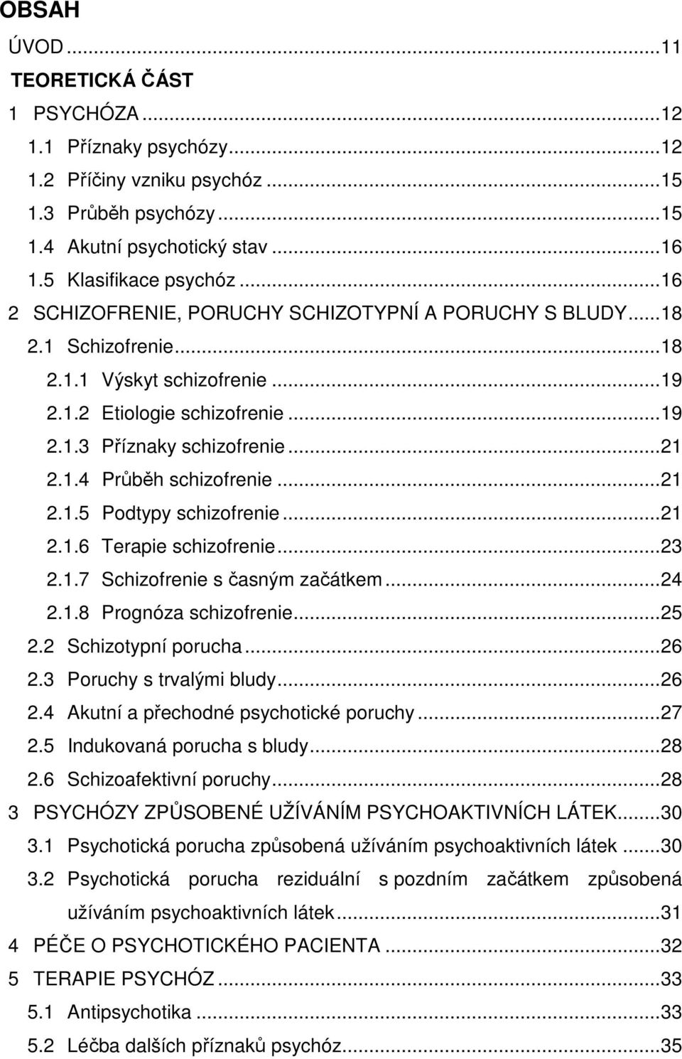 ..21 2.1.5 Podtypy schizofrenie...21 2.1.6 Terapie schizofrenie...23 2.1.7 Schizofrenie s časným začátkem...24 2.1.8 Prognóza schizofrenie...25 2.2 Schizotypní porucha...26 2.