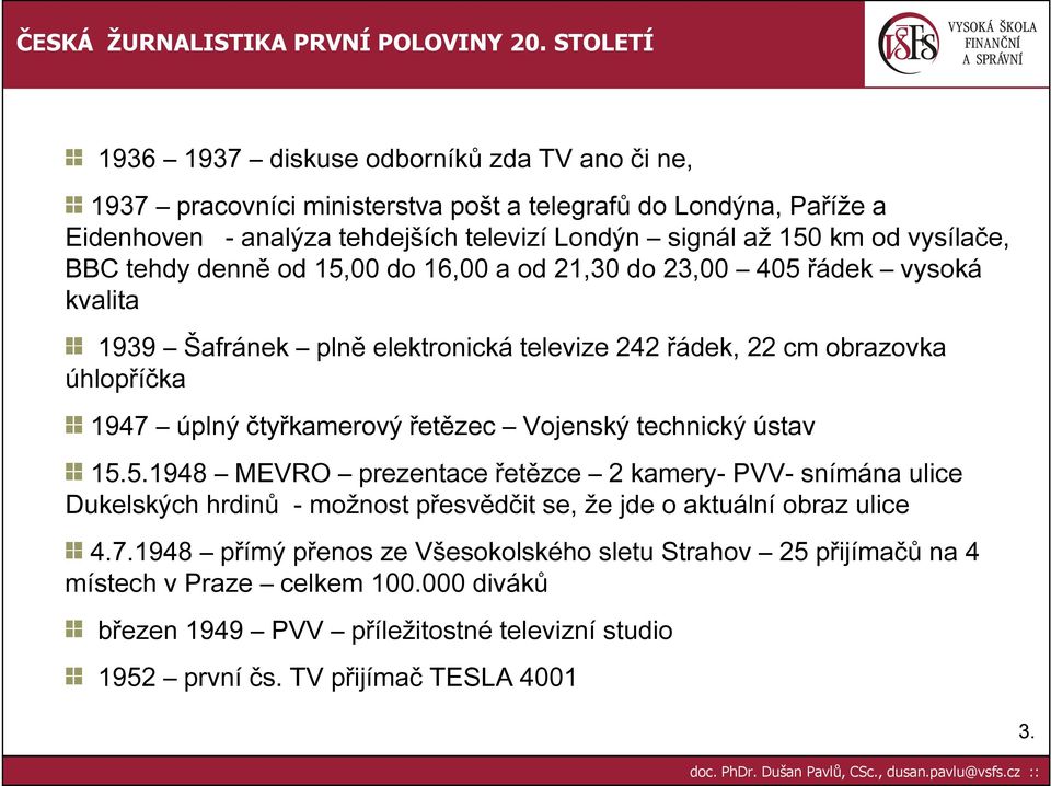 čtyřkamerový řetězec Vojenský technický ústav 15.5.1948 MEVRO prezentace řetězce 2 kamery- PVV- snímána ulice Dukelských hrdinů - možnost přesvědčit se, že jde o aktuální obraz ulice 4.