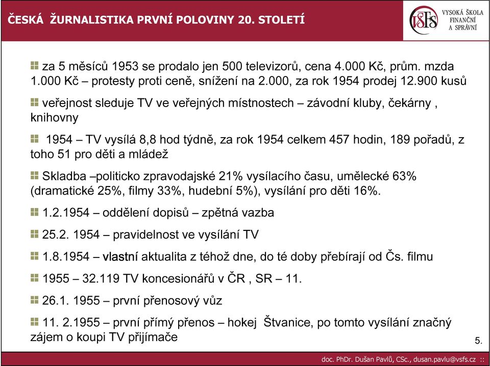 politicko zpravodajské 21% vysílacího času, umělecké 63% (dramatické 25%, filmy 33%, hudební 5%), vysílání pro děti 16%. 1.2.1954 oddělení dopisů zpětná vazba 25.2. 1954 pravidelnost ve vysílání TV 1.