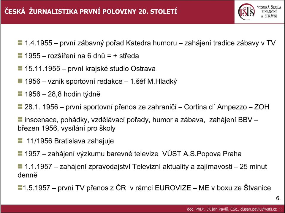 d Ampezzo ZOH inscenace, pohádky, vzdělávací pořady, humor a zábava, zahájení BBV březen 1956, vysílání pro školy 11/1956 Bratislava zahajuje 1957 zahájení