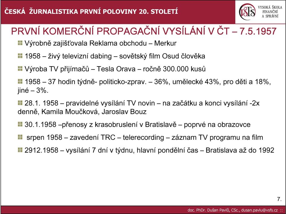 000 kusů 1958 37 hodin týdně- politicko-zprav. 36%, umělecké 43%, pro děti a 18%, jiné 3%. 28.1. 1958 pravidelné vysílání TV novin na začátku a konci vysílání -2x denně, Kamila Moučková, Jaroslav Bouz 30.