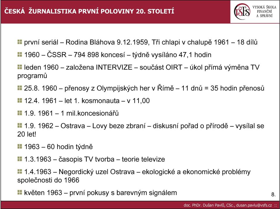 TV programů 25.8. 1960 přenosy z Olympijských her v Římě 11 dnů = 35 hodin přenosů 12.4. 1961 let 1. kosmonauta v 11,00 1.9. 1961 1 mil.koncesionářů 1.9. 1962 Ostrava Lovy beze zbraní diskusní pořad o přírodě vysílal se 20 let!