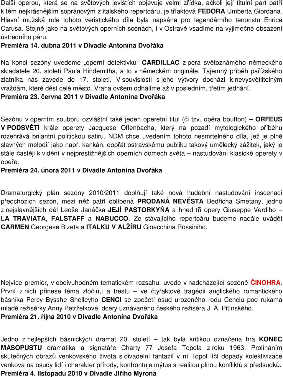 Premiéra 14. dubna 2011 v Divadle Antonína Dvořáka Na konci sezóny uvedeme operní detektivku CARDILLAC z pera světoznámého německého skladatele 20. století Paula Hindemitha, a to v německém originále.