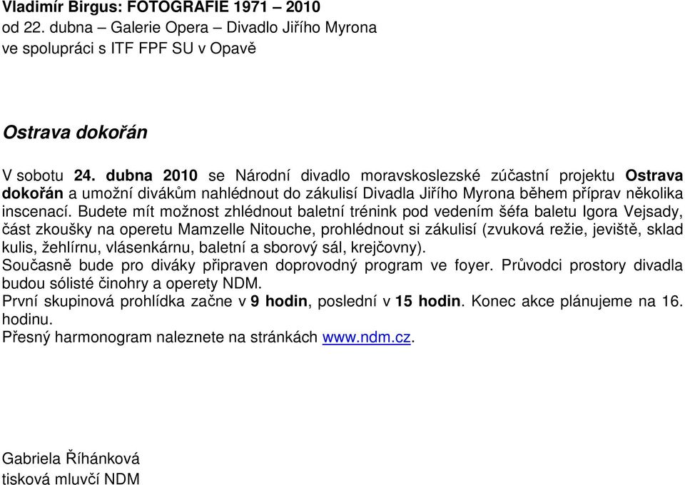 Budete mít možnost zhlédnout baletní trénink pod vedením šéfa baletu Igora Vejsady, část zkoušky na operetu Mamzelle Nitouche, prohlédnout si zákulisí (zvuková režie, jeviště, sklad kulis, žehlírnu,