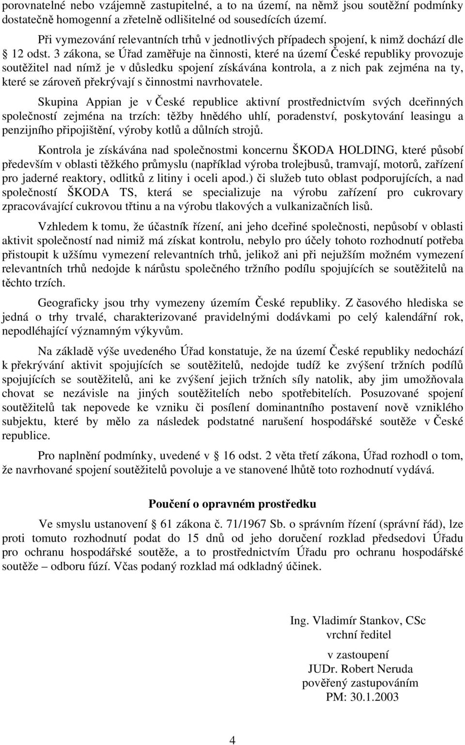 3 zákona, se Úřad zaměřuje na činnosti, které na území České republiky provozuje soutěžitel nad nímž je v důsledku spojení získávána kontrola, a z nich pak zejména na ty, které se zároveň překrývají