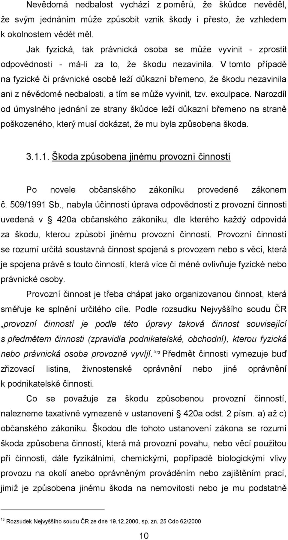 V tomto případě na fyzické či právnické osobě leží důkazní břemeno, že škodu nezavinila ani z něvědomé nedbalosti, a tím se může vyvinit, tzv. exculpace.