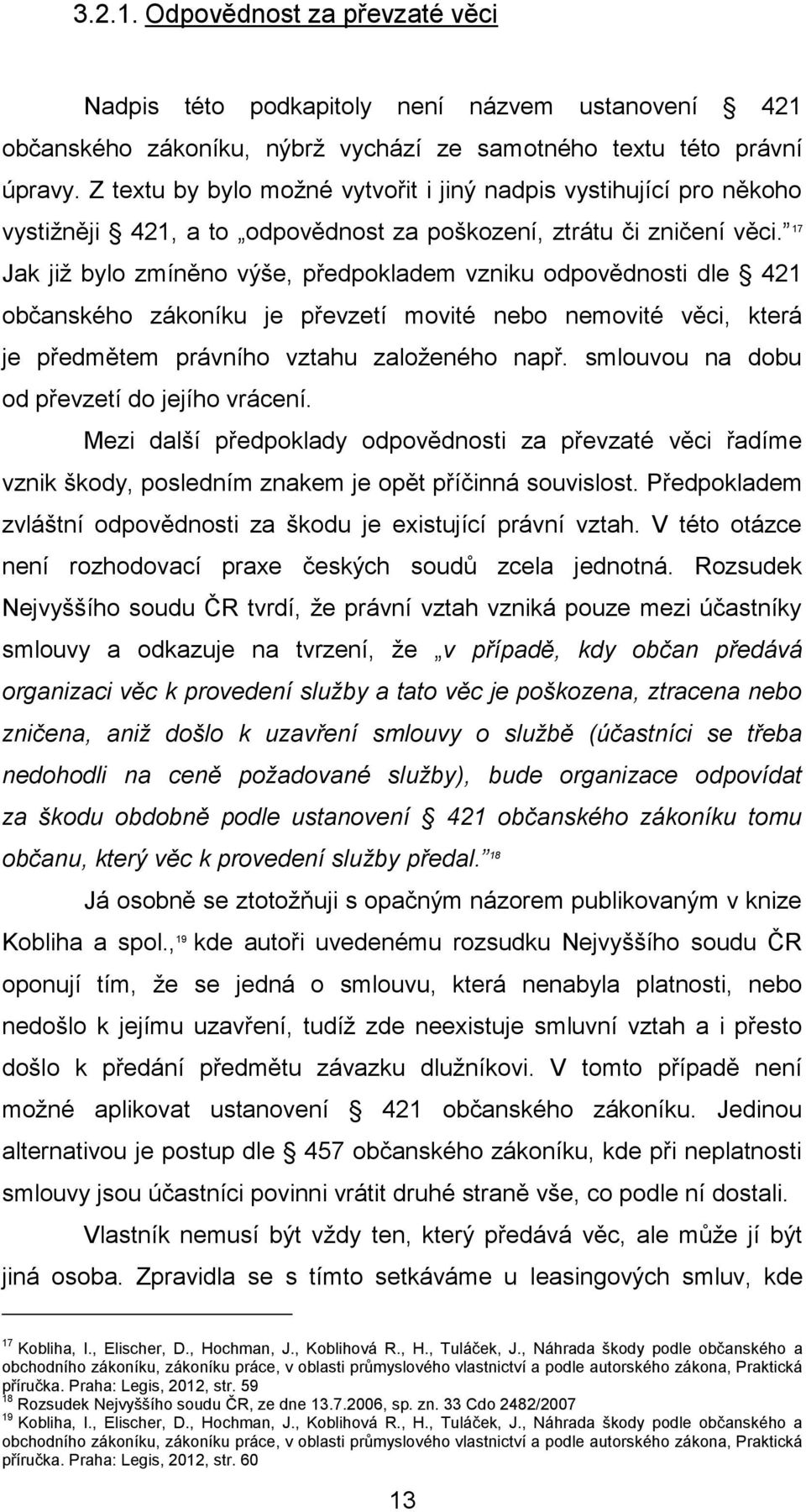 17 Jak již bylo zmíněno výše, předpokladem vzniku odpovědnosti dle 421 občanského zákoníku je převzetí movité nebo nemovité věci, která je předmětem právního vztahu založeného např.