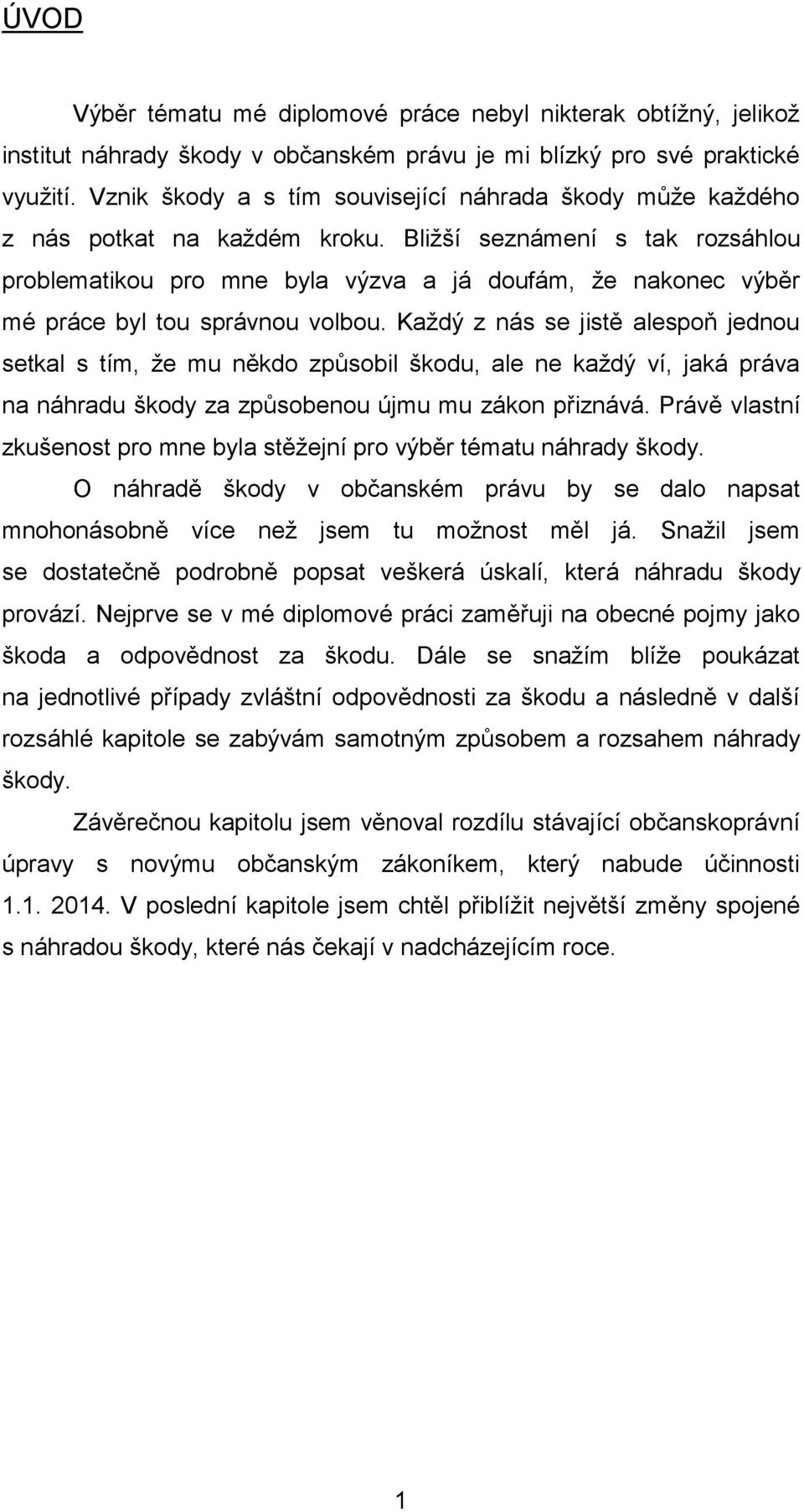 Bližší seznámení s tak rozsáhlou problematikou pro mne byla výzva a já doufám, že nakonec výběr mé práce byl tou správnou volbou.