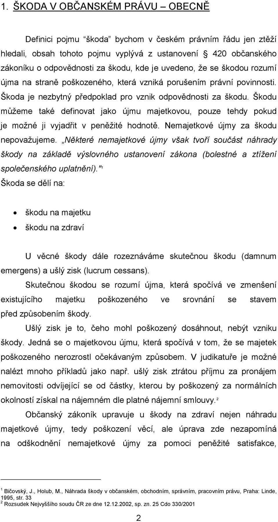 Škodu můžeme také definovat jako újmu majetkovou, pouze tehdy pokud je možné ji vyjadřit v peněžité hodnotě. Nemajetkové újmy za škodu nepovažujeme.