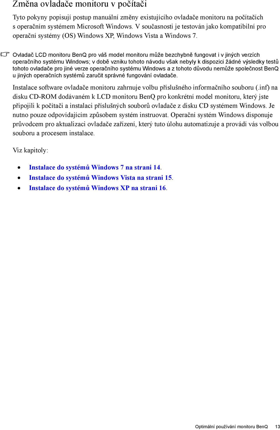 Ovladač LCD monitoru BenQ pro váš model monitoru může bezchybně fungovat i v jiných verzích operačního systému Windows; v době vzniku tohoto návodu však nebyly k dispozici žádné výsledky testů tohoto