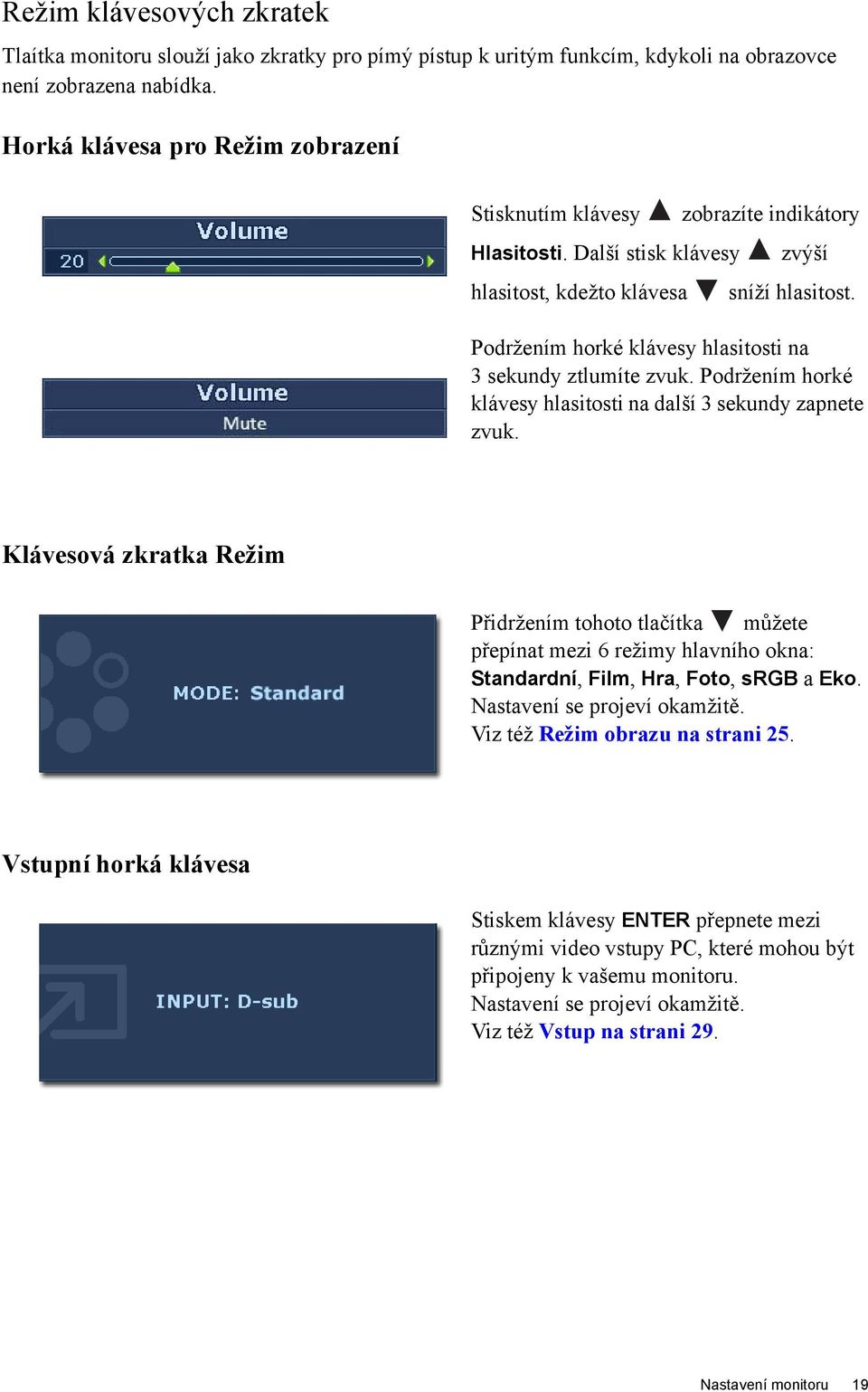 Podržením horké klávesy hlasitosti na 3 sekundy ztlumíte zvuk. Podržením horké klávesy hlasitosti na další 3 sekundy zapnete zvuk.