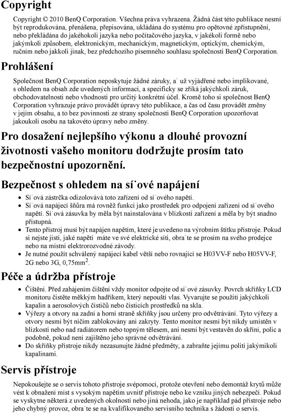 formě nebo jakýmkoli způsobem, elektronickým, mechanickým, magnetickým, optickým, chemickým, ručním nebo jakkoli jinak, bez předchozího písemného souhlasu společnosti BenQ Corporation.