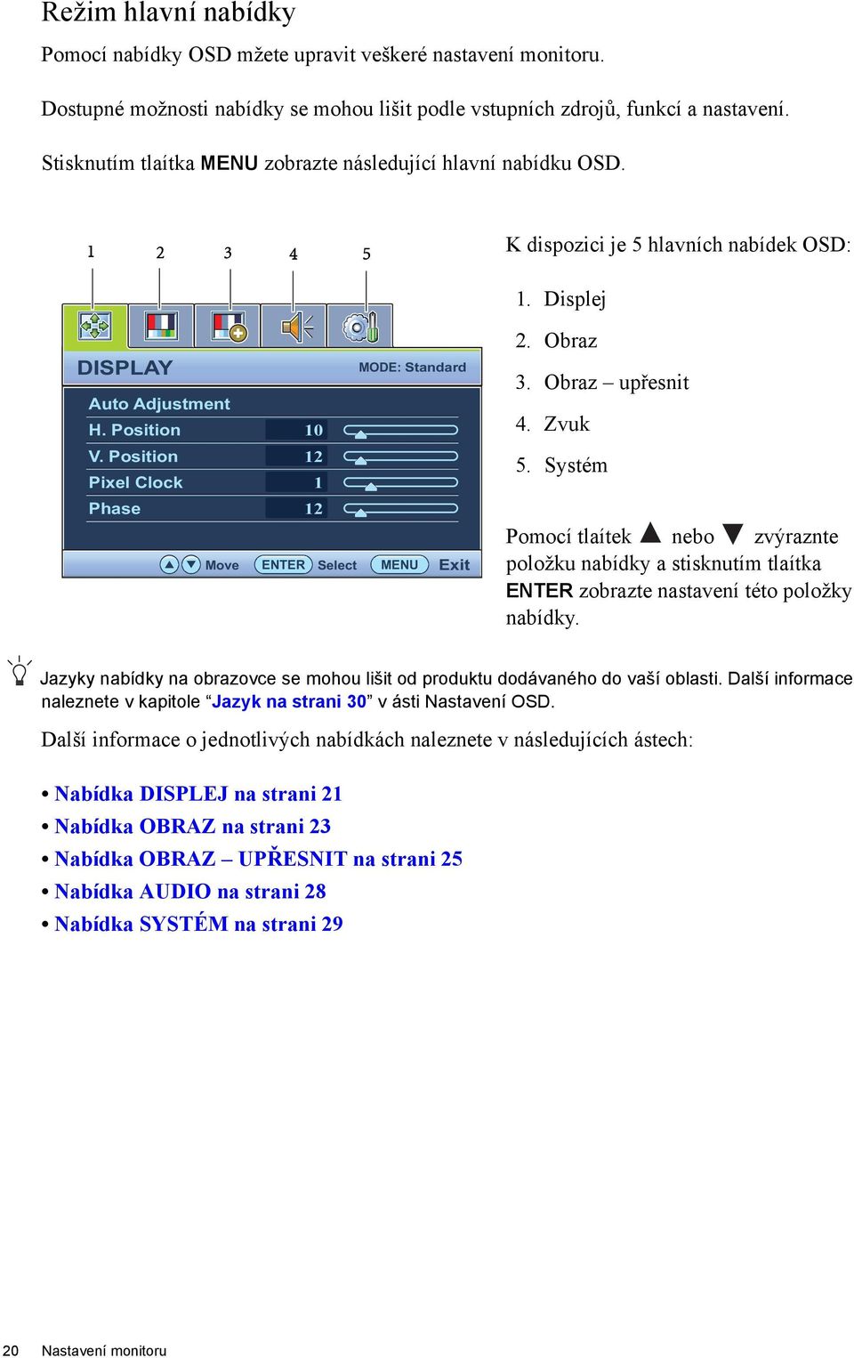 Position Pixel Clock Phase Move 10 12 1 12 MODE: Standard ENTER Select MENU Exit 1. Displej 2. Obraz 3. Obraz upřesnit 4. Zvuk 5.