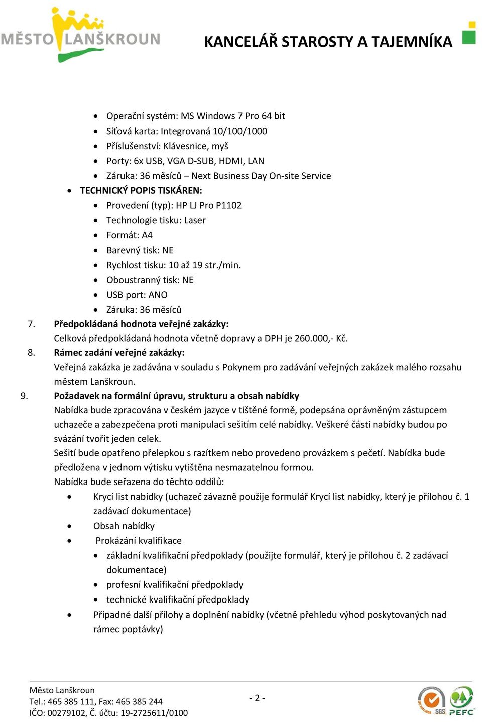Oboustranný tisk: NE USB port: ANO Záruka: 36 měsíců 7. Předpokládaná hodnota veřejné zakázky: Celková předpokládaná hodnota včetně dopravy a DPH je 260.000,- Kč. 8.