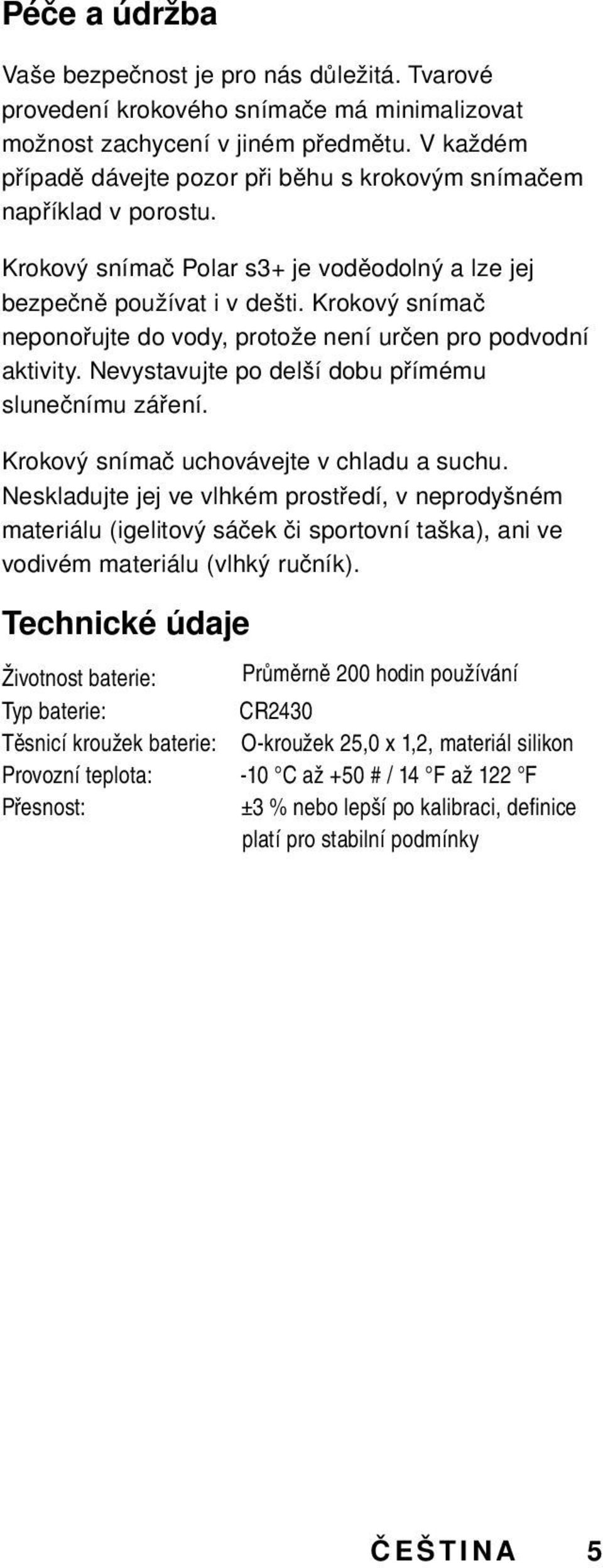 Krokový snímač neponořujte do vody, protože není určen pro podvodní aktivity. Nevystavujte po delší dobu přímému slunečnímu záření. Krokový snímač uchovávejte v chladu a suchu.