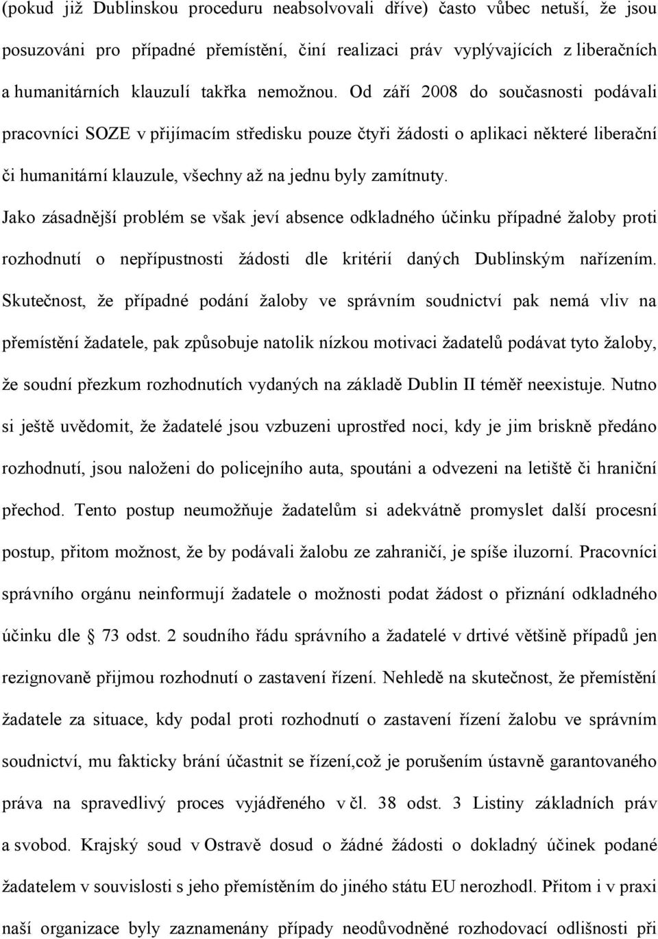 Jako zásadnější problém se však jeví absence odkladného účinku případné žaloby proti rozhodnutí o nepřípustnosti žádosti dle kritérií daných Dublinským nařízením.