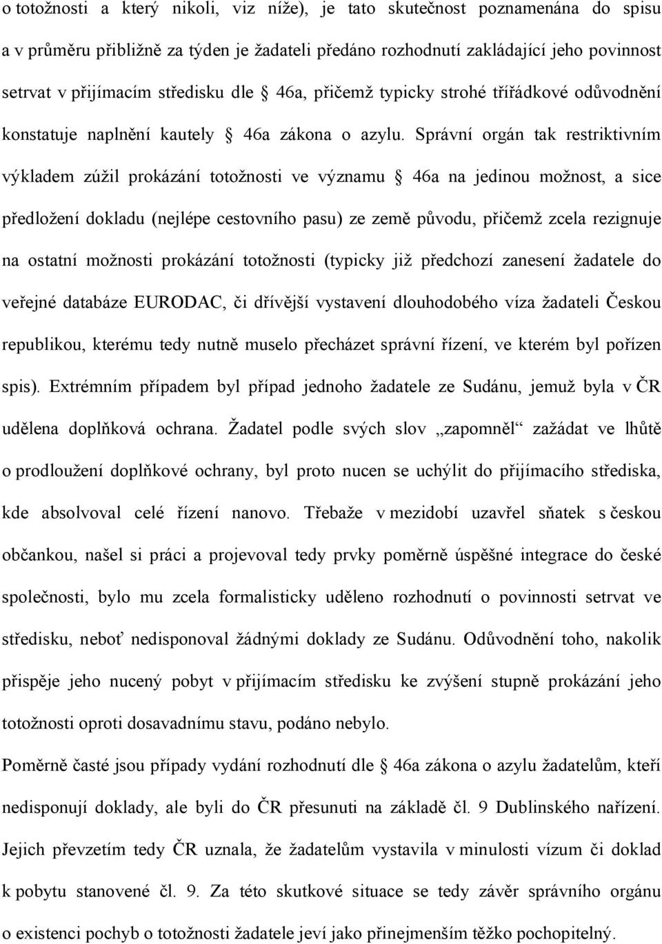 Správní orgán tak restriktivním výkladem zúžil prokázání totožnosti ve významu 46a na jedinou možnost, a sice předložení dokladu (nejlépe cestovního pasu) ze země původu, přičemž zcela rezignuje na