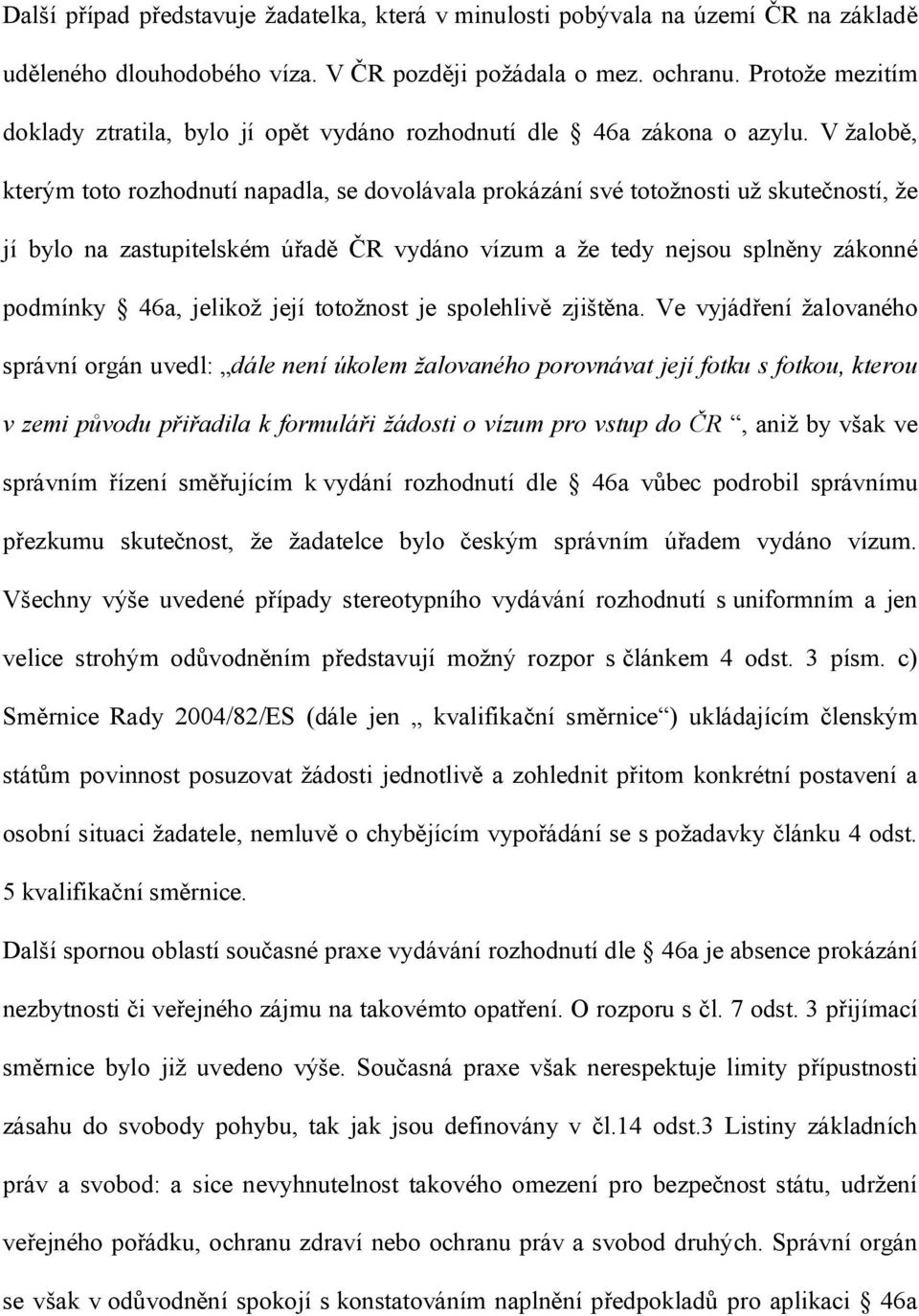 V žalobě, kterým toto rozhodnutí napadla, se dovolávala prokázání své totožnosti už skutečností, že jí bylo na zastupitelském úřadě ČR vydáno vízum a že tedy nejsou splněny zákonné podmínky 46a,