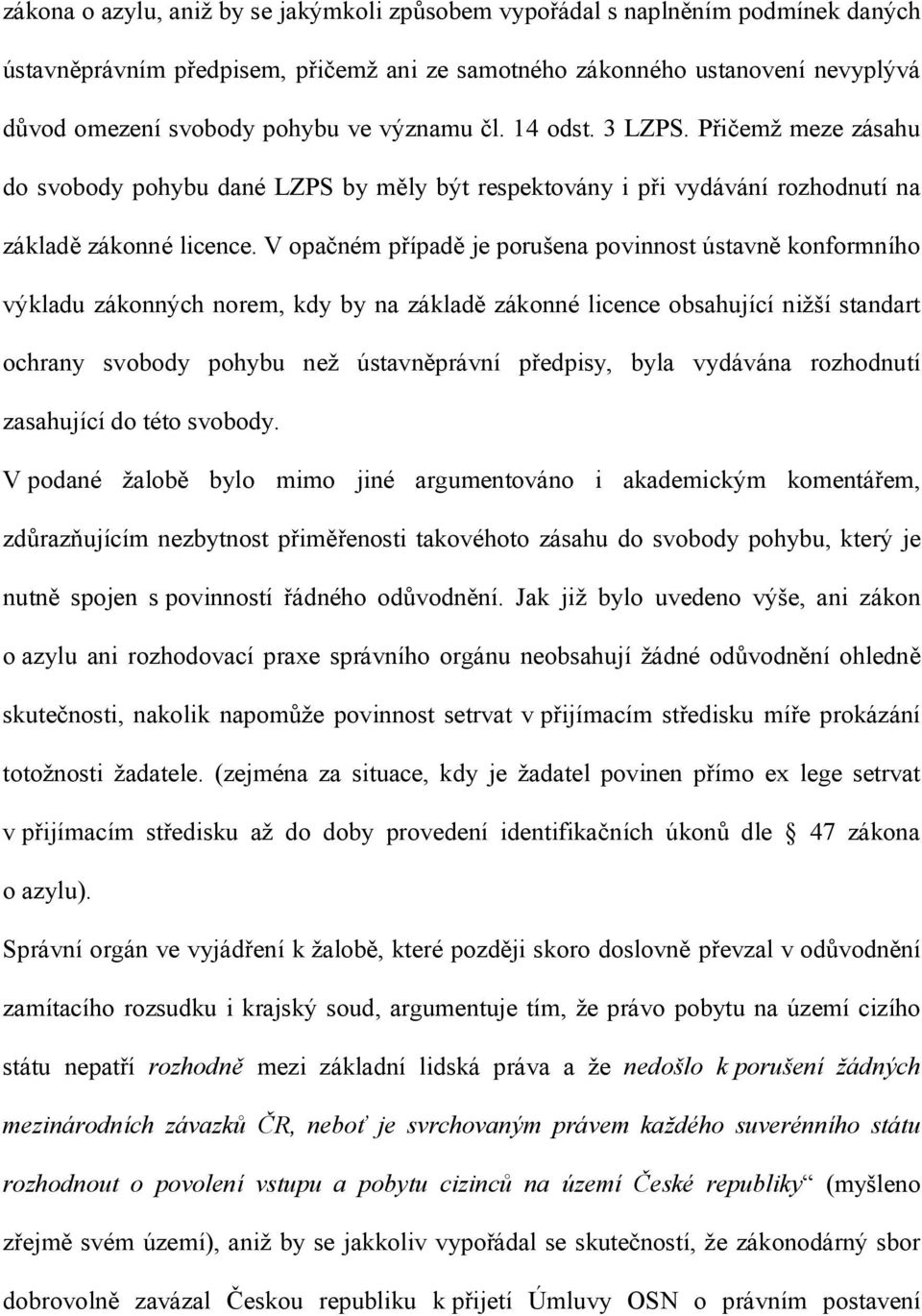 V opačném případě je porušena povinnost ústavně konformního výkladu zákonných norem, kdy by na základě zákonné licence obsahující nižší standart ochrany svobody pohybu než ústavněprávní předpisy,