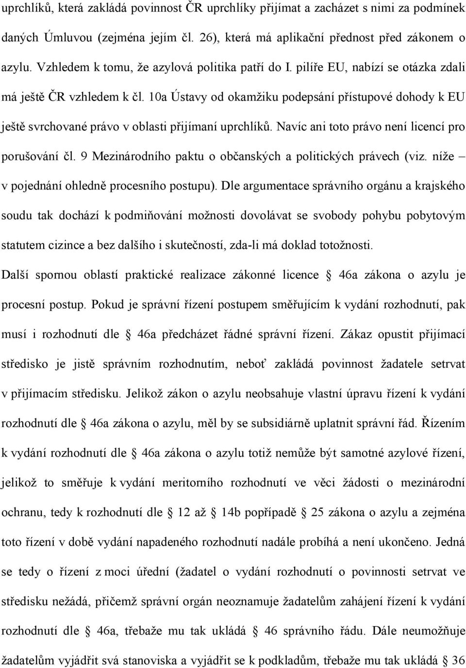 10a Ústavy od okamžiku podepsání přístupové dohody k EU ještě svrchované právo v oblasti přijímaní uprchlíků. Navíc ani toto právo není licencí pro porušování čl.