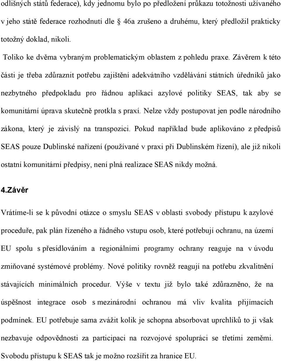 Závěrem k této části je třeba zdůraznit potřebu zajištění adekvátního vzdělávání státních úředníků jako nezbytného předpokladu pro řádnou aplikaci azylové politiky SEAS, tak aby se komunitární úprava