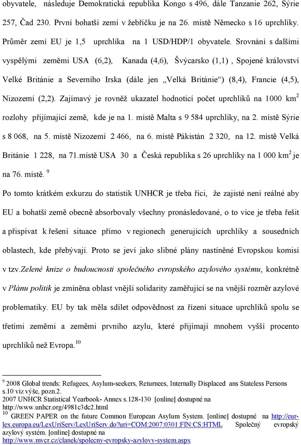 Srovnání s dalšími vyspělými zeměmi USA (6,2), Kanada (4,6), Švýcarsko (1,1), Spojené království Velké Británie a Severního Irska (dále jen Velká Británie ) (8,4), Francie (4,5), Nizozemí (2,2).