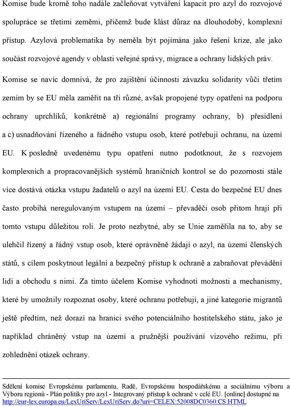 Komise se navíc domnívá, že pro zajištění účinnosti závazku solidarity vůči třetím zemím by se EU měla zaměřit na tři různé, avšak propojené typy opatření na podporu ochrany uprchlíků, konkrétně a)