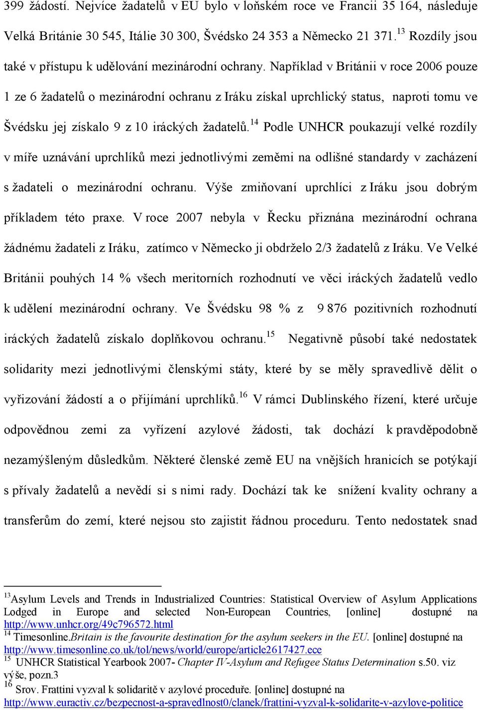 Například v Británii v roce 2006 pouze 1 ze 6 žadatelů o mezinárodní ochranu z Iráku získal uprchlický status, naproti tomu ve Švédsku jej získalo 9 z 10 iráckých žadatelů.