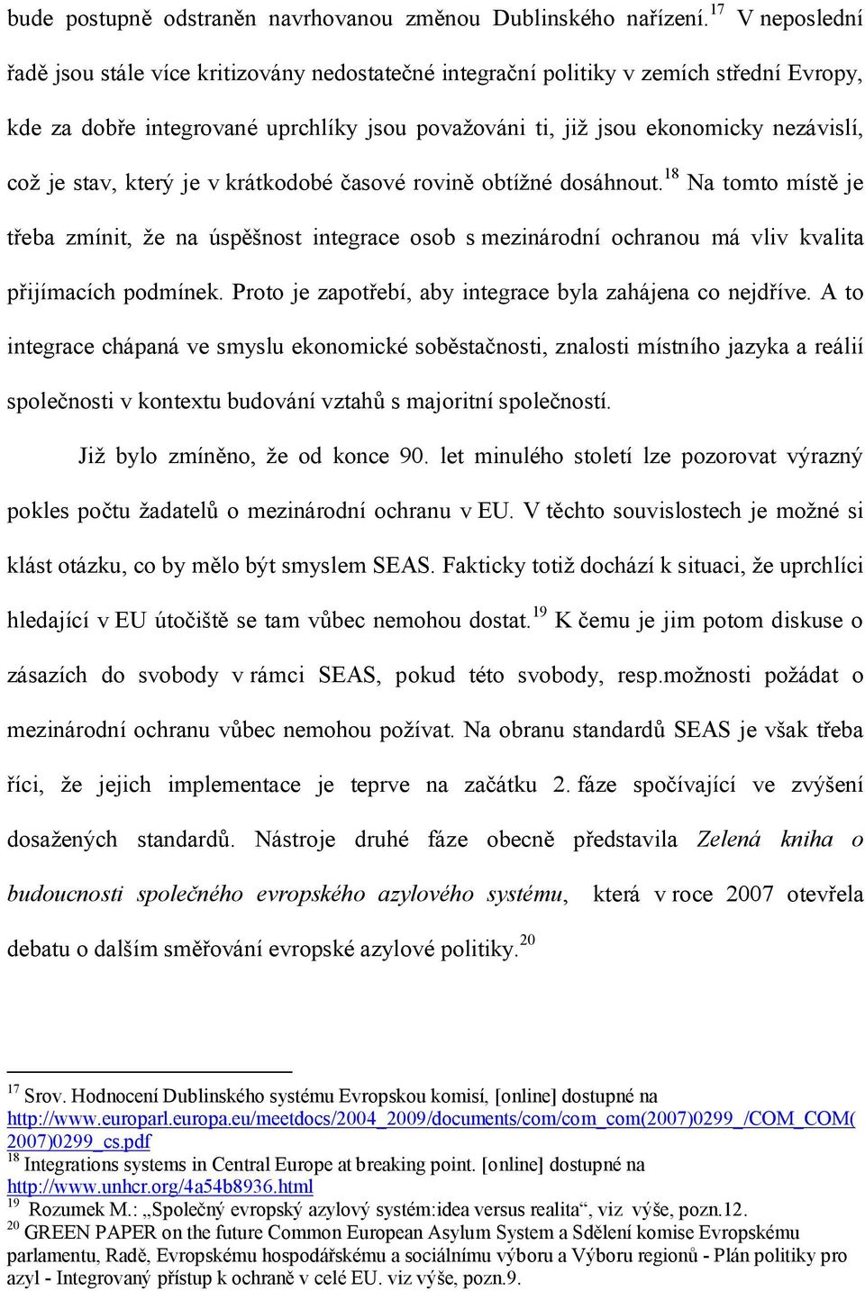 stav, který je v krátkodobé časové rovině obtížné dosáhnout. 18 Na tomto místě je třeba zmínit, že na úspěšnost integrace osob s mezinárodní ochranou má vliv kvalita přijímacích podmínek.