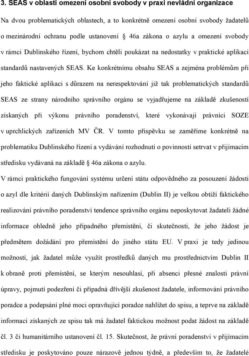 Ke konkrétnímu obsahu SEAS a zejména problémům při jeho faktické aplikaci s důrazem na nerespektování již tak problematických standardů SEAS ze strany národního správního orgánu se vyjadřujeme na