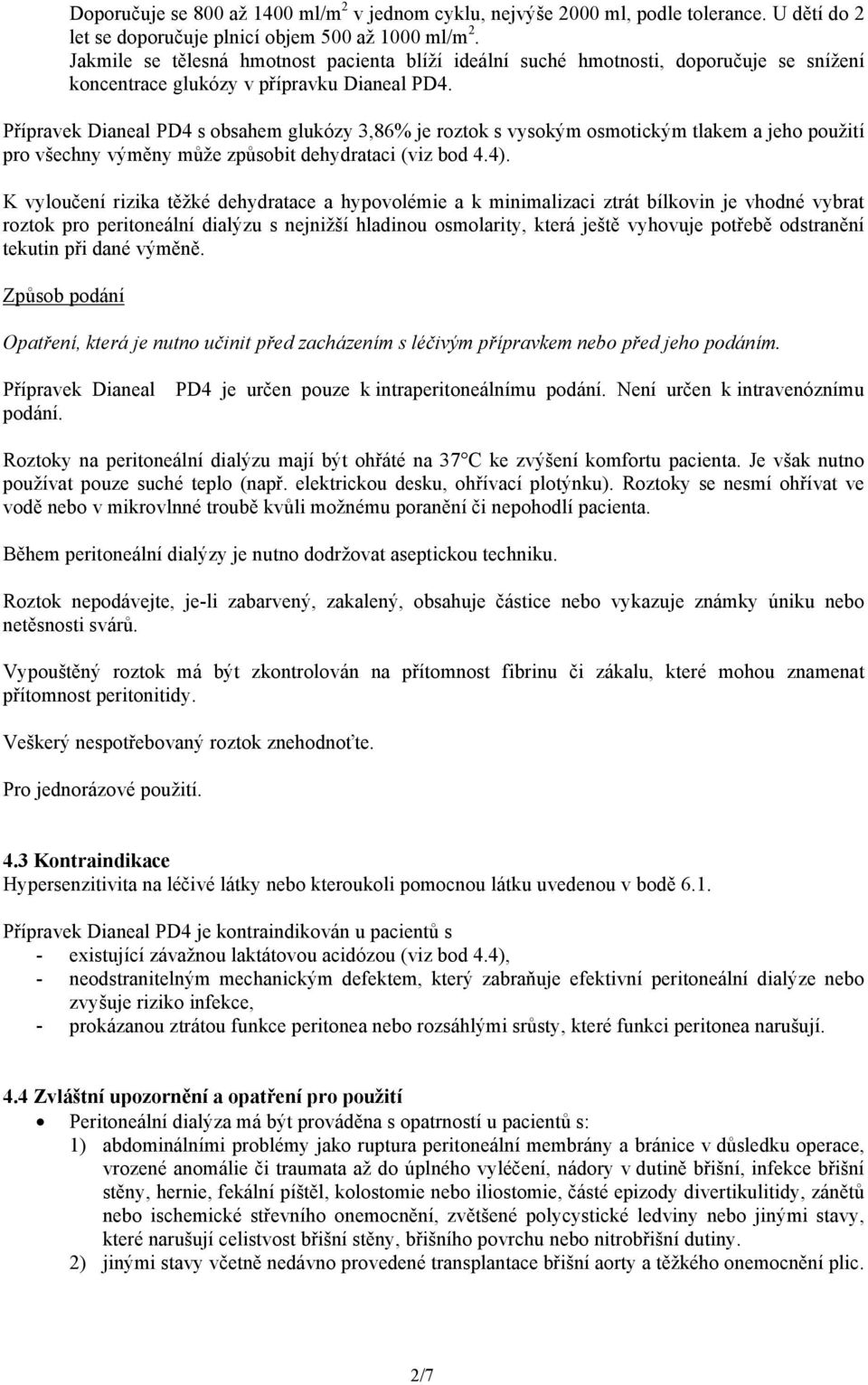 Přípravek Dianeal PD4 s obsahem glukózy 3,86% je roztok s vysokým osmotickým tlakem a jeho použití pro všechny výměny může způsobit dehydrataci (viz bod 4.4).