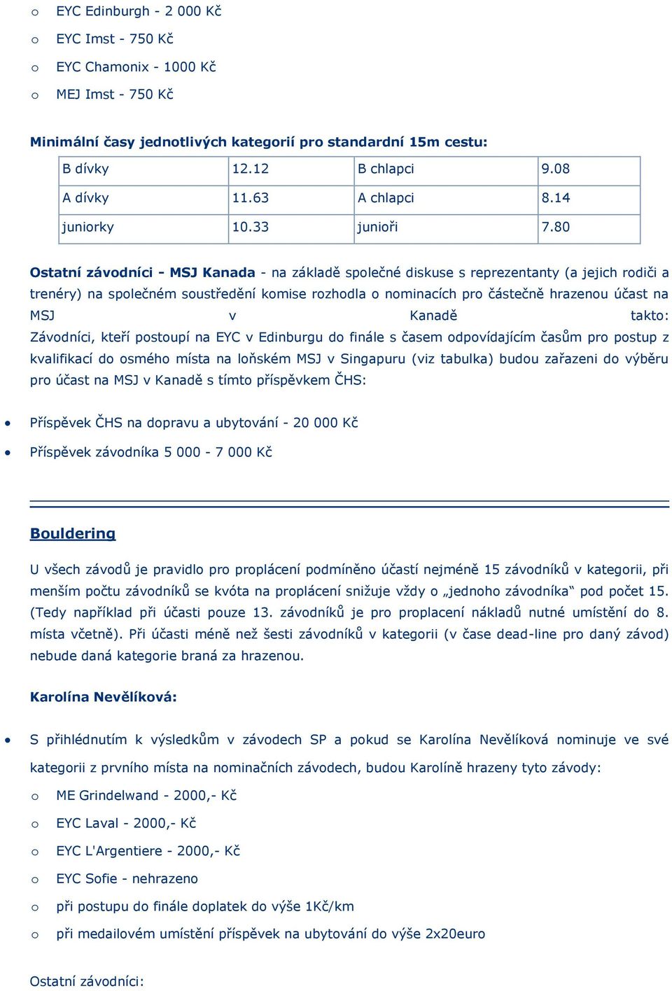 80 Ostatní závdníci - MSJ Kanada - na základě splečné diskuse s reprezentanty (a jejich rdiči a trenéry) na splečném sustředění kmise rzhdla nminacích pr částečně hrazenu účast na MSJ v Kanadě takt: