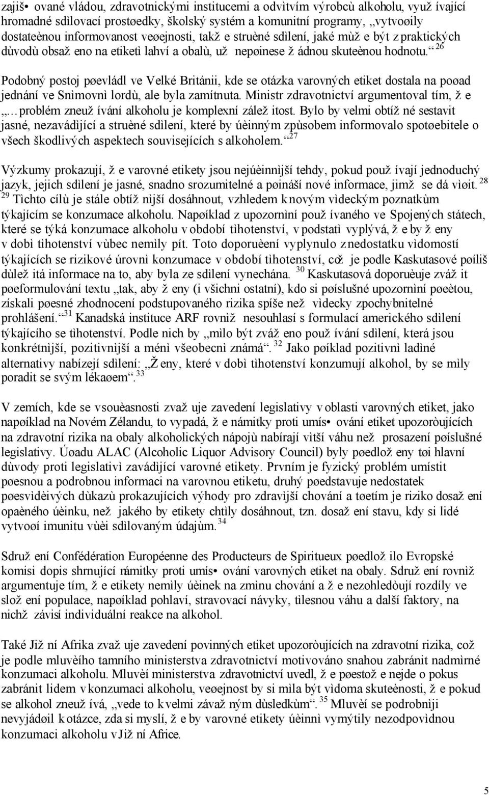 26 Podobný postoj pøevládl ve Velké Británii, kde se otázka varovných etiket dostala na poøad jednání ve Snìmovnì lordù, ale byla zamítnuta.