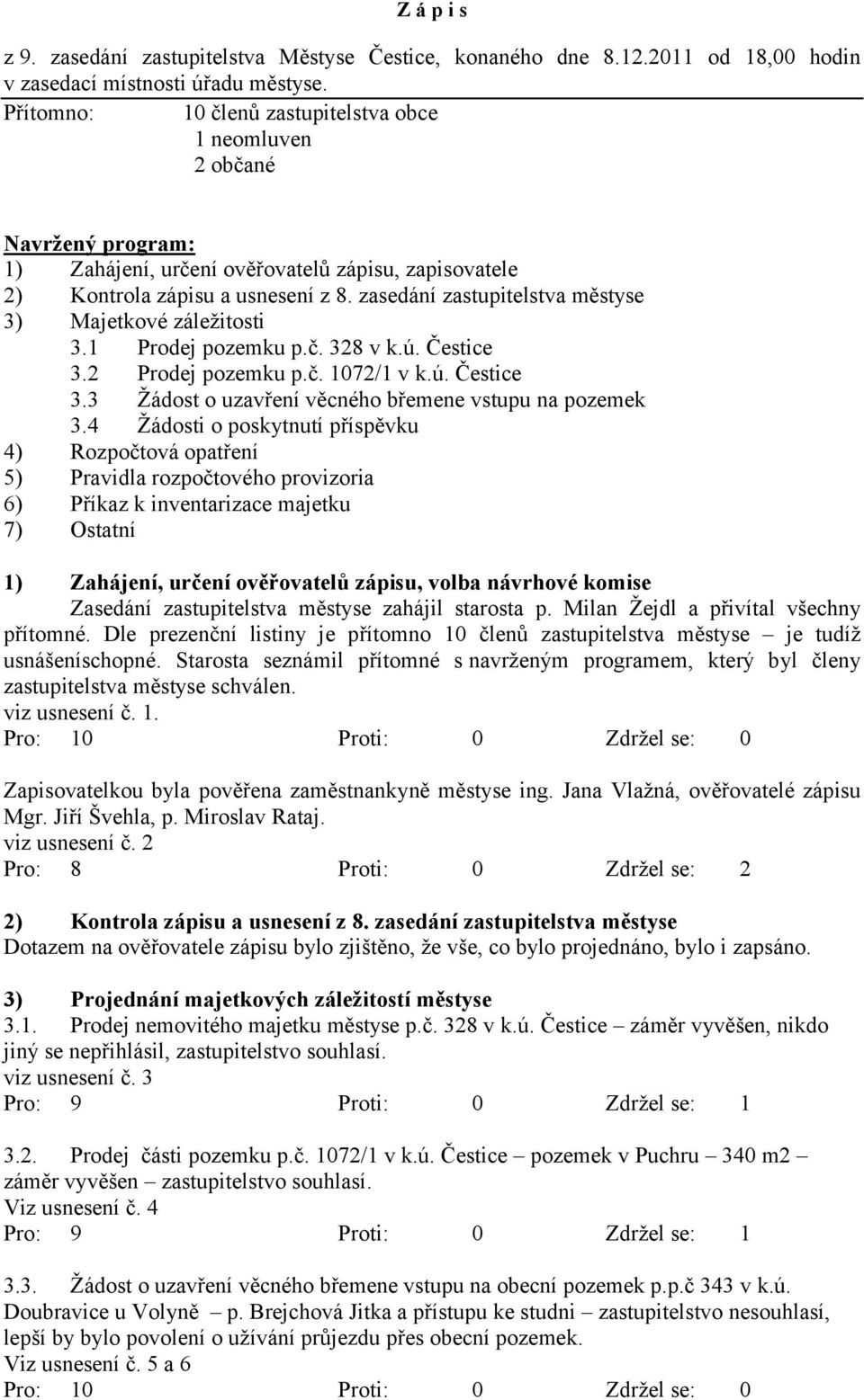 zasedání zastupitelstva městyse 3) Majetkové záležitosti 3.1 Prodej pozemku p.č. 328 v k.ú. Čestice 3.2 Prodej pozemku p.č. 1072/1 v k.ú. Čestice 3.3 Žádost o uzavření věcného břemene vstupu na pozemek 3.