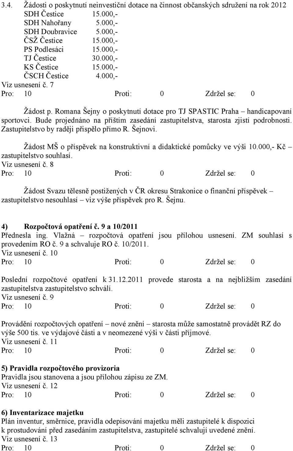 Bude projednáno na příštím zasedání zastupitelstva, starosta zjistí podrobnosti. Zastupitelstvo by raději přispělo přímo R. Šejnovi.