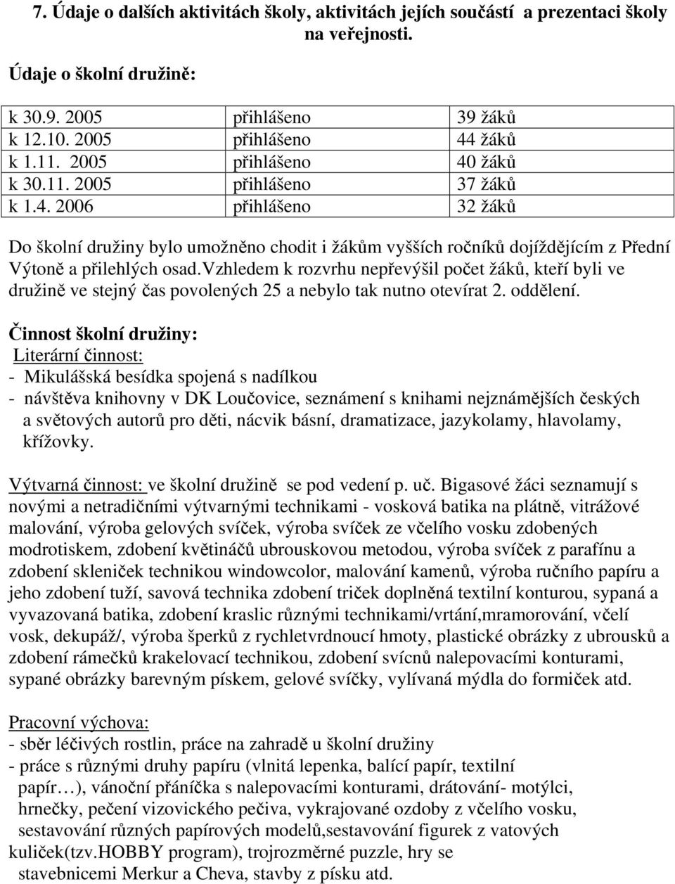 vzhledem k rozvrhu nepřevýšil počet žáků, kteří byli ve družině ve stejný čas povolených 25 a nebylo tak nutno otevírat 2. oddělení.