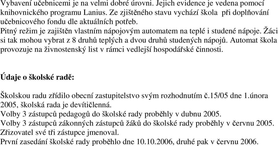 Automat škola provozuje na živnostenský list v rámci vedlejší hospodářské činnosti. Údaje o školské radě: Školskou radu zřídilo obecní zastupitelstvo svým rozhodnutím č.15/05 dne 1.