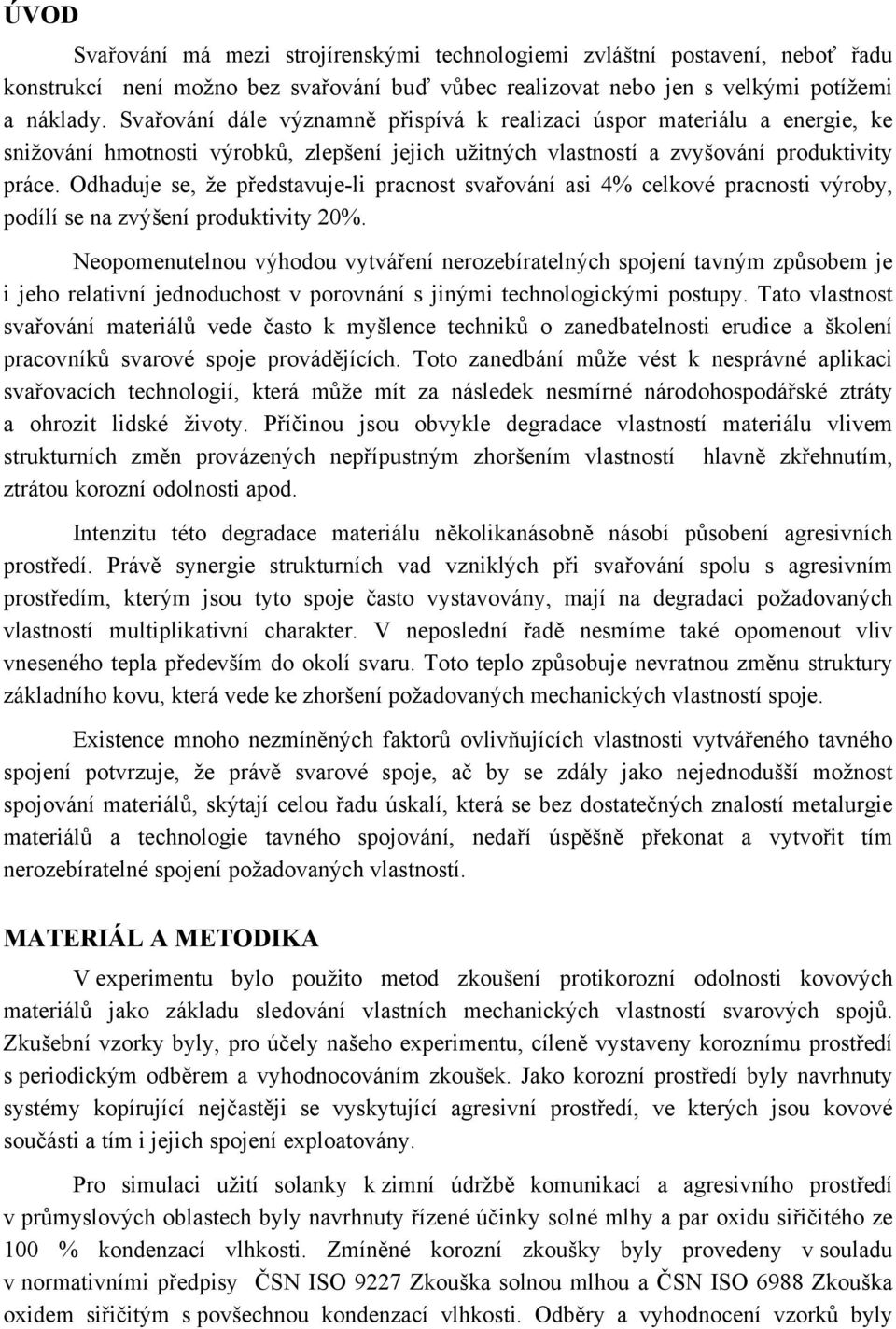 Odhaduje se, že představuje-li pracnost svařování asi 4% celkové pracnosti výroby, podílí se na zvýšení produktivity 20%.